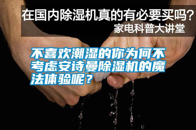 不喜歡潮濕的你為何不考慮安詩曼除濕機(jī)的魔法體驗?zāi)兀?/></p>
						    <p style=