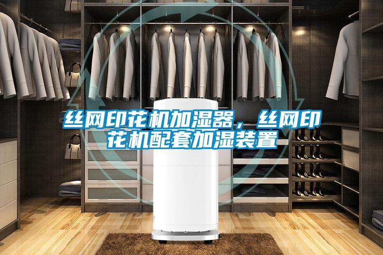 絲網(wǎng)印花機(jī)加濕器，絲網(wǎng)印花機(jī)配套加濕裝置