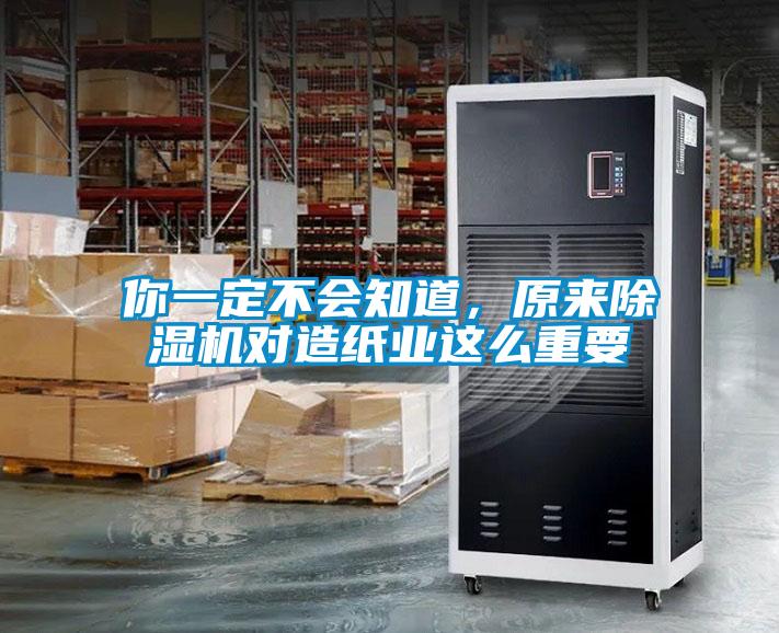 你一定不會知道，原來除濕機對造紙業(yè)這么重要
