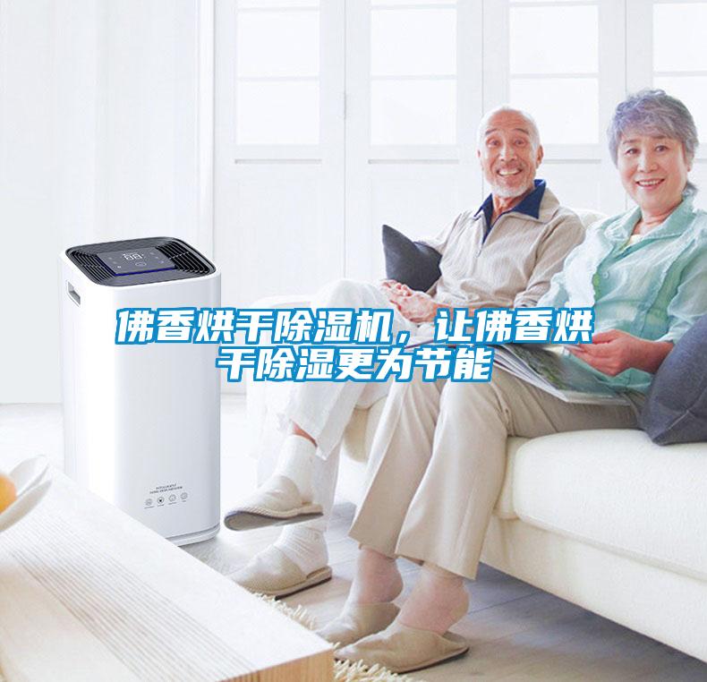 佛香烘干除濕機，讓佛香烘干除濕更為節(jié)能