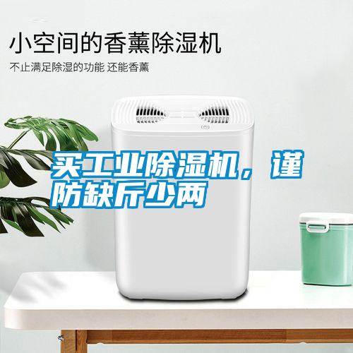 買工業(yè)除濕機，謹(jǐn)防缺斤少兩