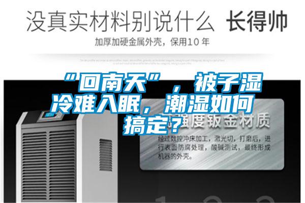 “回南天”，被子濕冷難入眠，潮濕如何搞定？