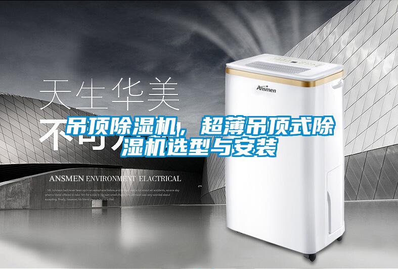 吊頂除濕機(jī)，超薄吊頂式除濕機(jī)選型與安裝