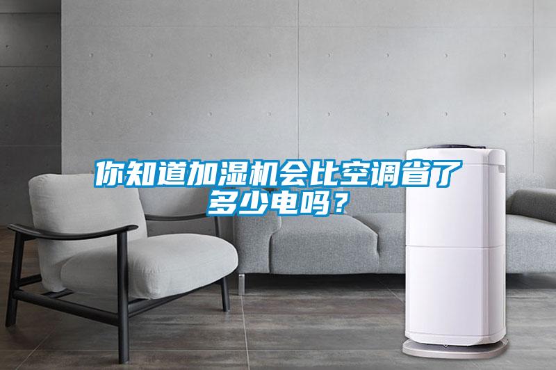 你知道加濕機(jī)會比空調(diào)省了多少電嗎？