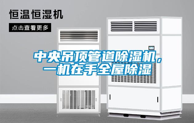 中央吊頂管道除濕機(jī)，一機(jī)在手全屋除濕