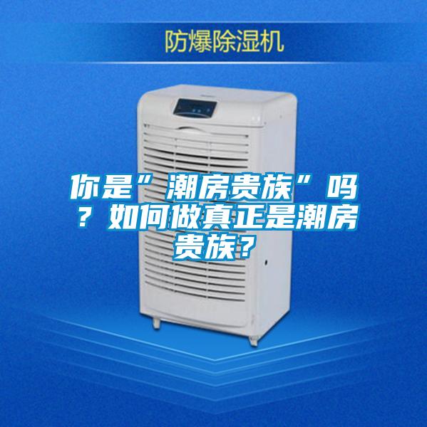 你是”潮房貴族”嗎？如何做真正是潮房貴族？