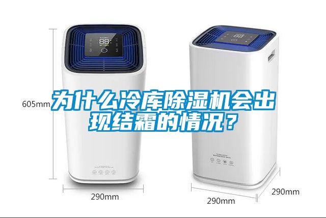 為什么冷庫除濕機會出現(xiàn)結(jié)霜的情況？