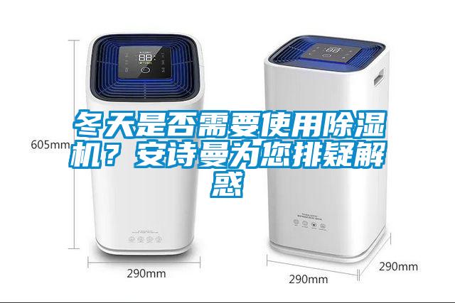冬天是否需要使用除濕機？安詩曼為您排疑解惑