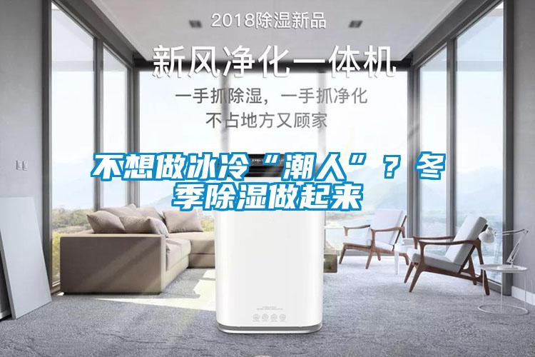 不想做冰冷“潮人”？冬季除濕做起來