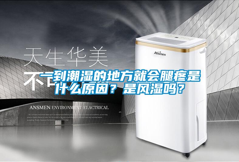 一到潮濕的地方就會腿疼是什么原因？是風(fēng)濕嗎？