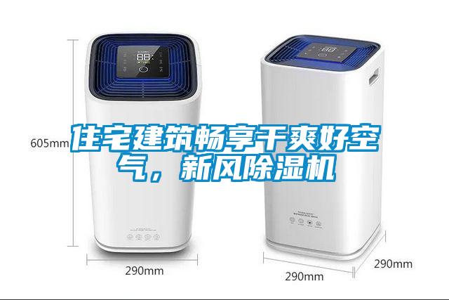 住宅建筑暢享干爽好空氣，新風(fēng)除濕機(jī)