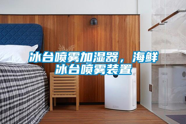 冰臺噴霧加濕器，海鮮冰臺噴霧裝置