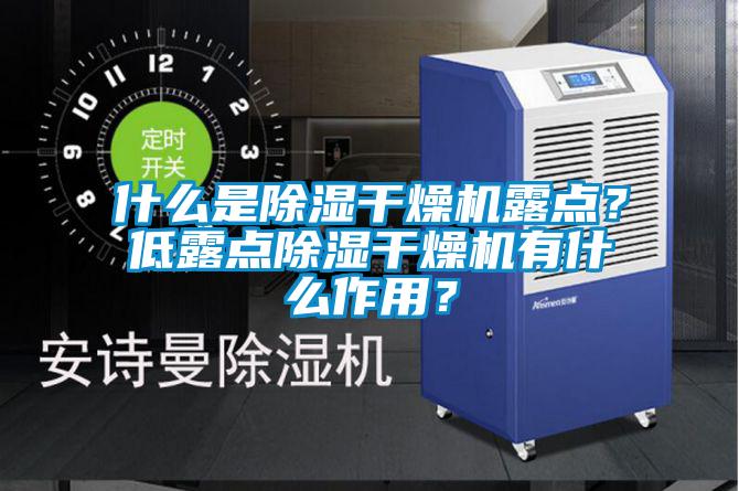 什么是除濕干燥機(jī)露點(diǎn)？低露點(diǎn)除濕干燥機(jī)有什么作用？