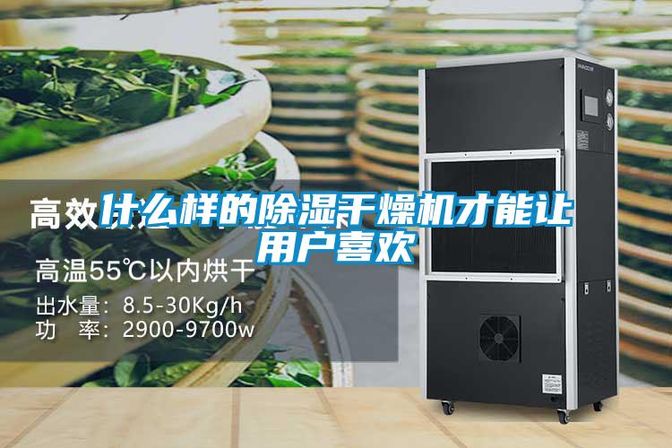 什么樣的除濕干燥機(jī)才能讓用戶(hù)喜歡
