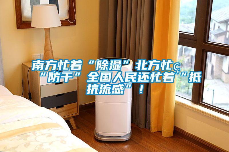 南方忙著“除濕”北方忙著“防干”全國人民還忙著“抵抗流感”！