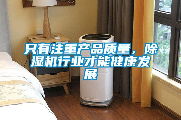 只有注重產(chǎn)品質(zhì)量，除濕機(jī)行業(yè)才能健康發(fā)展