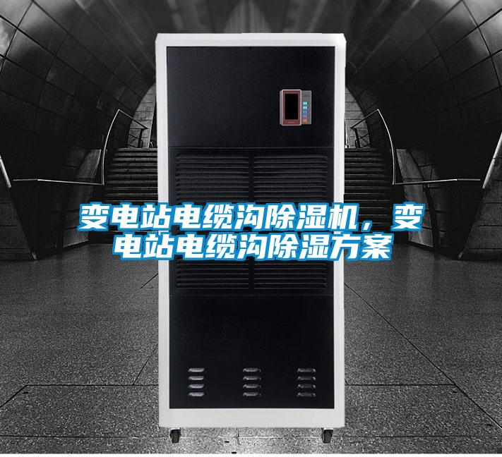 變電站電纜溝除濕機，變電站電纜溝除濕方案