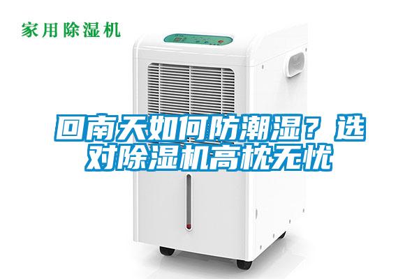 回南天如何防潮濕？選對除濕機(jī)高枕無憂