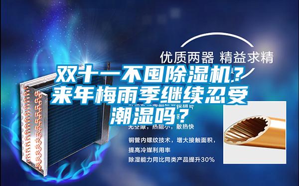 雙十一不囤除濕機(jī)？來年梅雨季繼續(xù)忍受潮濕嗎？