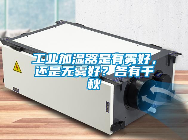 工業(yè)加濕器是有霧好，還是無(wú)霧好？各有千秋