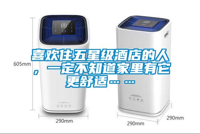 喜歡住五星級酒店的人，一定不知道家里有它更舒適……
