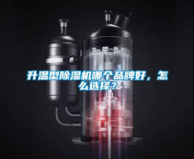 升溫型除濕機哪個品牌好，怎么選擇？