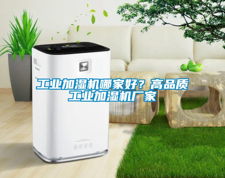 工業(yè)加濕機(jī)哪家好？高品質(zhì)工業(yè)加濕機(jī)廠家