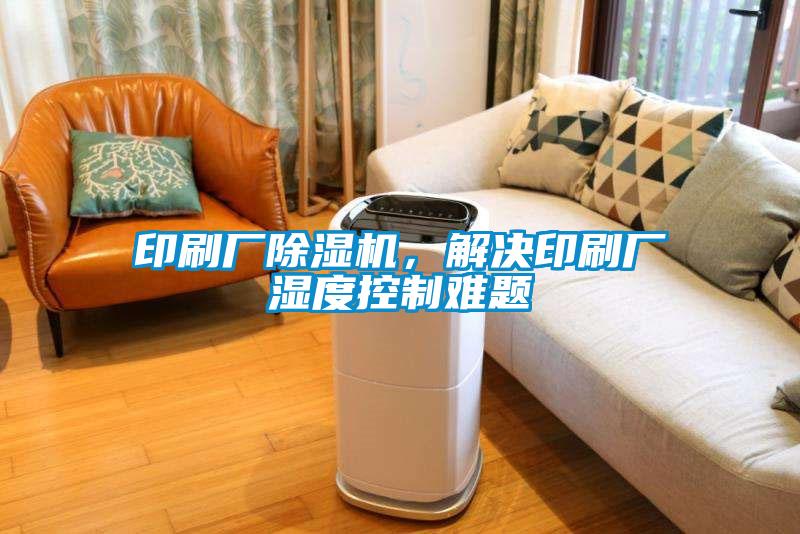 印刷廠除濕機(jī)，解決印刷廠濕度控制難題