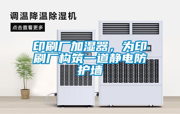 印刷廠加濕器，為印刷廠構筑一道靜電防護墻