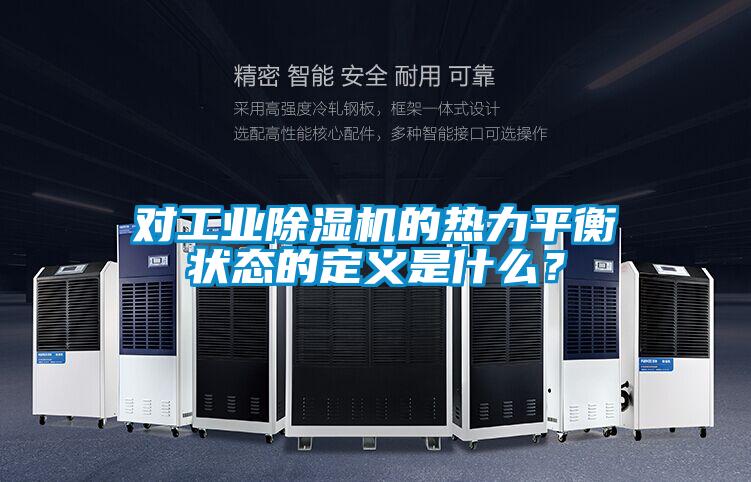 對工業(yè)除濕機的熱力平衡狀態(tài)的定義是什么？