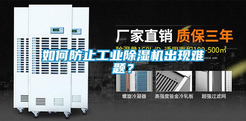 如何防止工業(yè)除濕機出現(xiàn)難題？