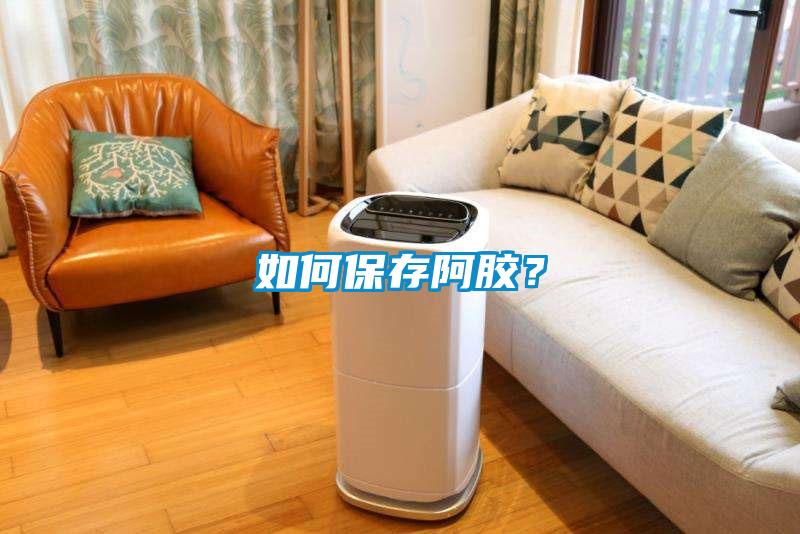 如何保存阿膠？