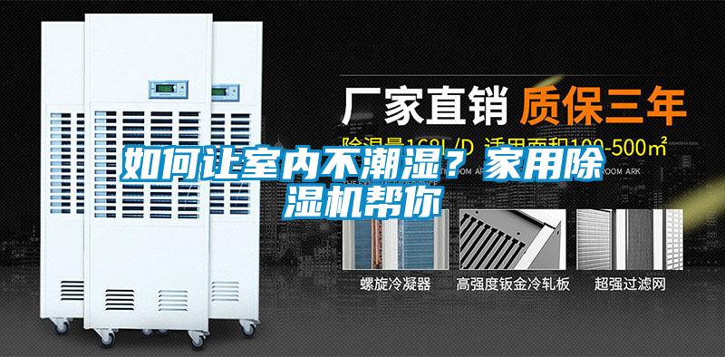 如何讓室內(nèi)不潮濕？家用除濕機(jī)幫你