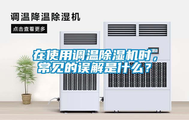 在使用調(diào)溫除濕機(jī)時(shí)，常見的誤解是什么？