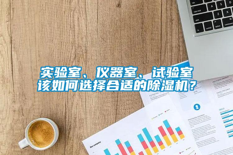 實驗室、儀器室、試驗室該如何選擇合適的除濕機？