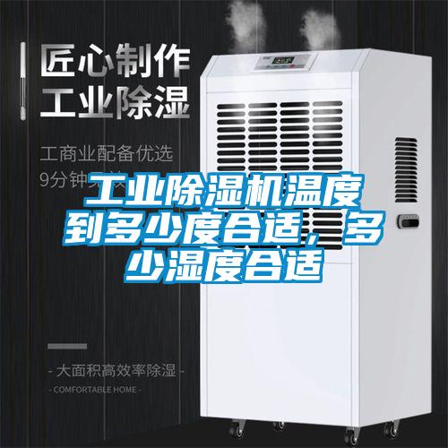 工業(yè)除濕機(jī)溫度到多少度合適，多少濕度合適