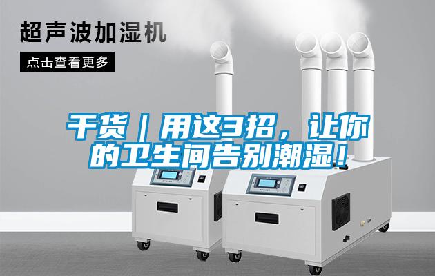 干貨｜用這3招，讓你的衛(wèi)生間告別潮濕！
