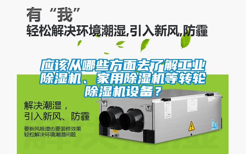 應(yīng)該從哪些方面去了解工業(yè)除濕機(jī)、家用除濕機(jī)等轉(zhuǎn)輪除濕機(jī)設(shè)備？