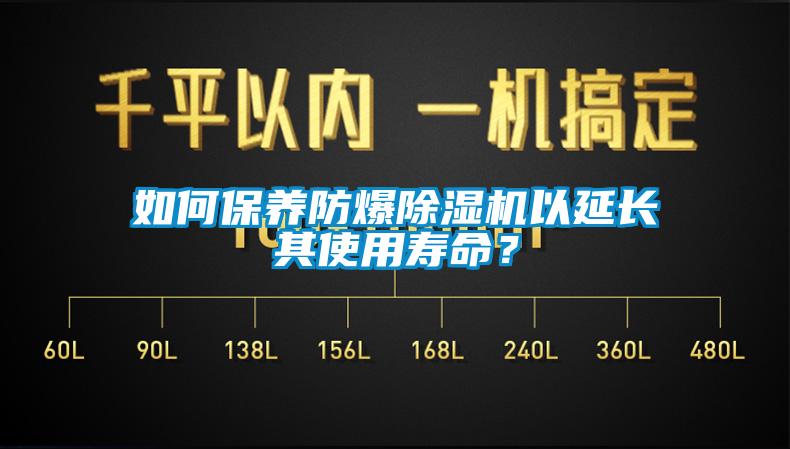 如何保養(yǎng)防爆除濕機(jī)以延長其使用壽命？
