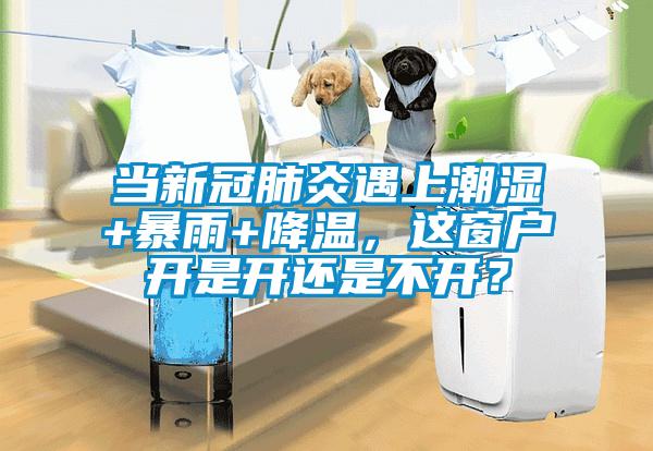 當(dāng)新冠肺炎遇上潮濕+暴雨+降溫，這窗戶開是開還是不開？