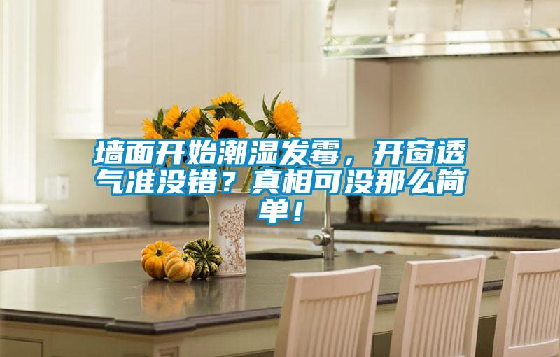 墻面開始潮濕發(fā)霉，開窗透氣準(zhǔn)沒錯(cuò)？真相可沒那么簡(jiǎn)單！