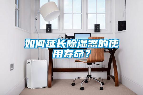 如何延長(zhǎng)除濕器的使用壽命？