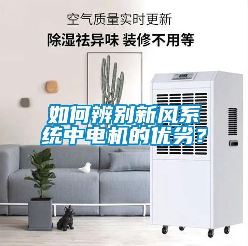 如何辨別新風(fēng)系統(tǒng)中電機的優(yōu)劣？