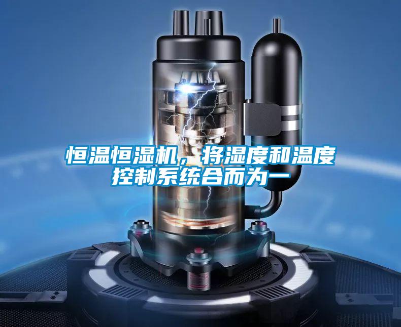 恒溫恒濕機(jī)，將濕度和溫度控制系統(tǒng)合而為一