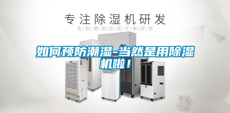 如何預(yù)防潮濕-當(dāng)然是用除濕機啦！