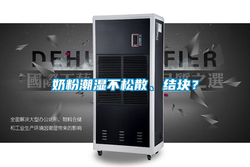 奶粉潮濕不松散、結(jié)塊？