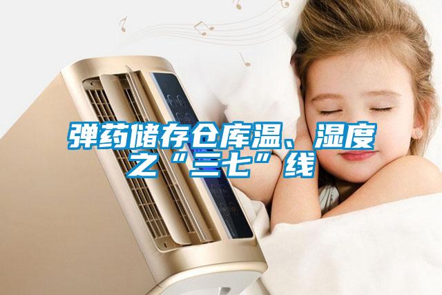 彈藥儲存?zhèn)}庫溫、濕度之“三七”線