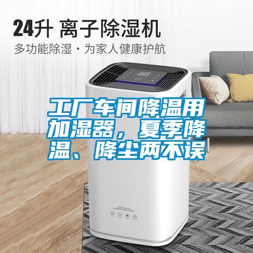 工廠車(chē)間降溫用加濕器，夏季降溫、降塵兩不誤