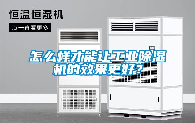怎么樣才能讓工業(yè)除濕機的效果更好？