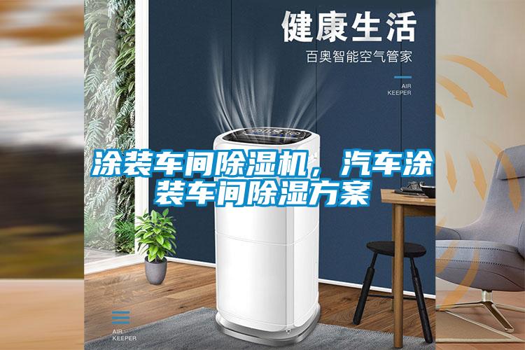 涂裝車間除濕機(jī)，汽車涂裝車間除濕方案